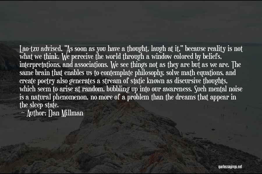 Dan Millman Quotes: Lao-tzu Advised, As Soon As You Have A Thought, Laugh At It, Because Reality Is Not What We Think. We