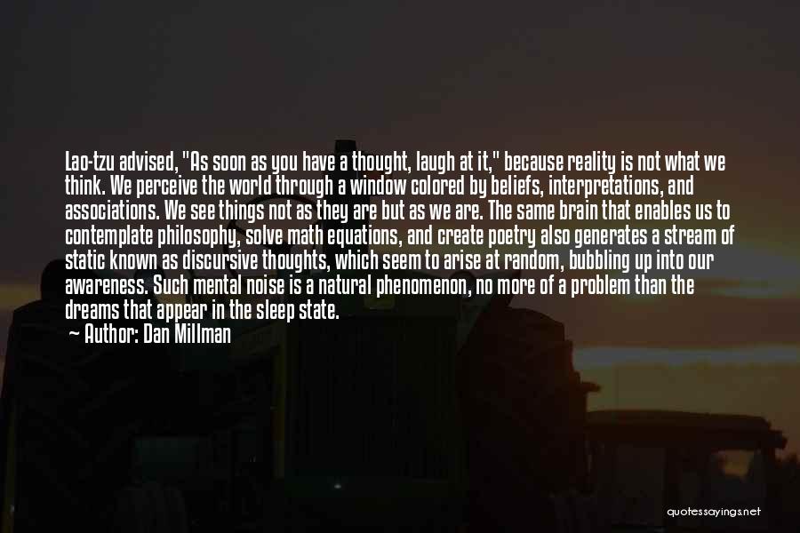 Dan Millman Quotes: Lao-tzu Advised, As Soon As You Have A Thought, Laugh At It, Because Reality Is Not What We Think. We