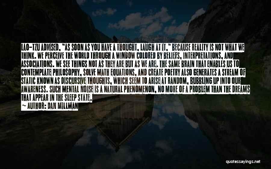 Dan Millman Quotes: Lao-tzu Advised, As Soon As You Have A Thought, Laugh At It, Because Reality Is Not What We Think. We