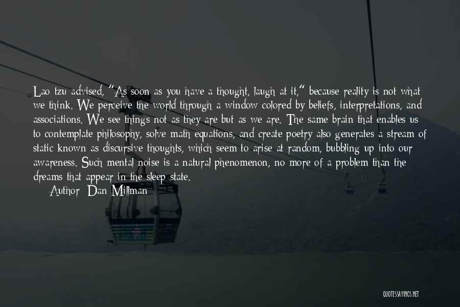 Dan Millman Quotes: Lao-tzu Advised, As Soon As You Have A Thought, Laugh At It, Because Reality Is Not What We Think. We