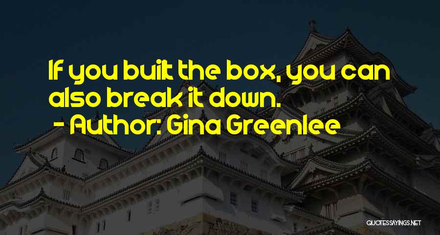 Gina Greenlee Quotes: If You Built The Box, You Can Also Break It Down.