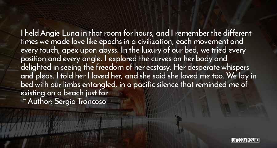 Sergio Troncoso Quotes: I Held Angie Luna In That Room For Hours, And I Remember The Different Times We Made Love Like Epochs