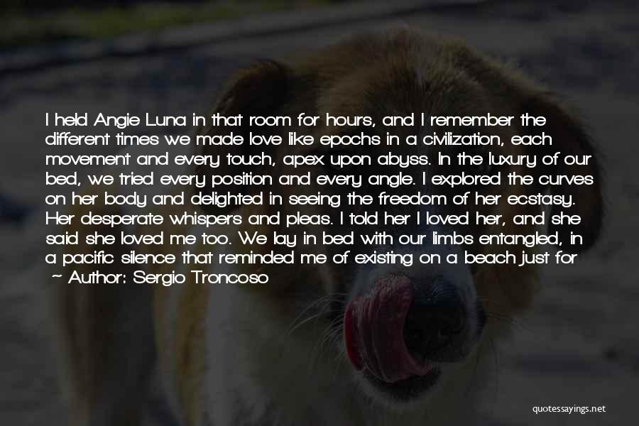 Sergio Troncoso Quotes: I Held Angie Luna In That Room For Hours, And I Remember The Different Times We Made Love Like Epochs