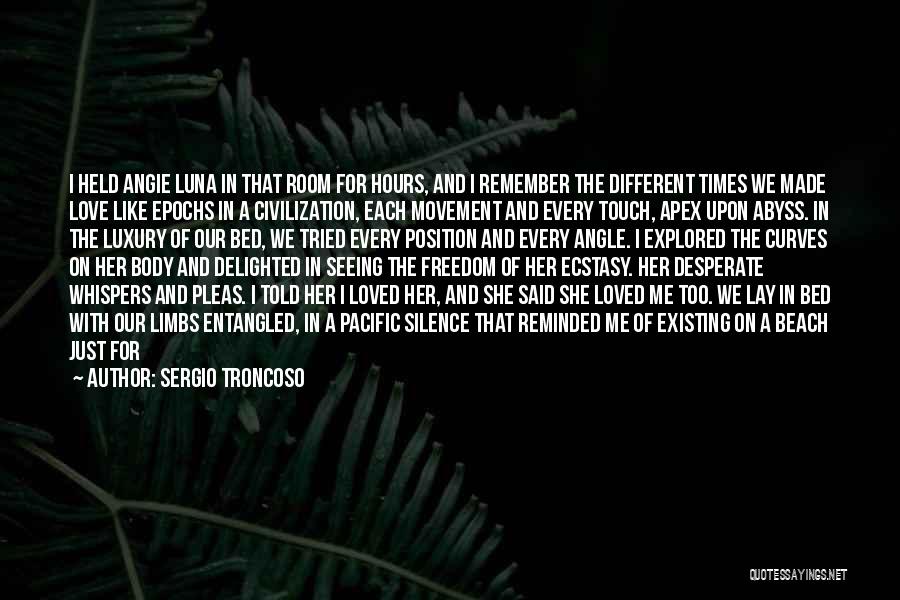 Sergio Troncoso Quotes: I Held Angie Luna In That Room For Hours, And I Remember The Different Times We Made Love Like Epochs