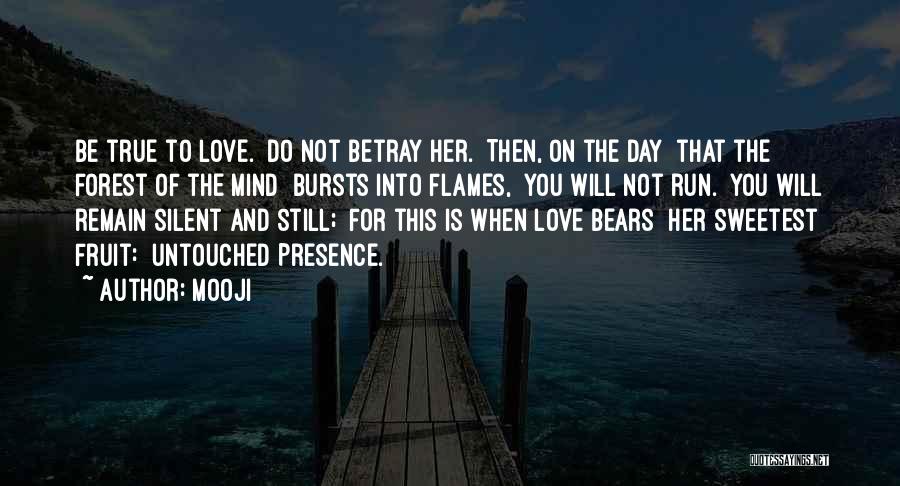 Mooji Quotes: Be True To Love. Do Not Betray Her. Then, On The Day That The Forest Of The Mind Bursts Into