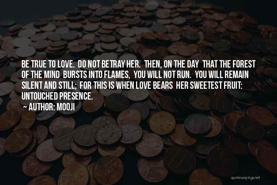 Mooji Quotes: Be True To Love. Do Not Betray Her. Then, On The Day That The Forest Of The Mind Bursts Into