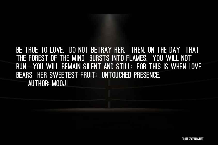 Mooji Quotes: Be True To Love. Do Not Betray Her. Then, On The Day That The Forest Of The Mind Bursts Into