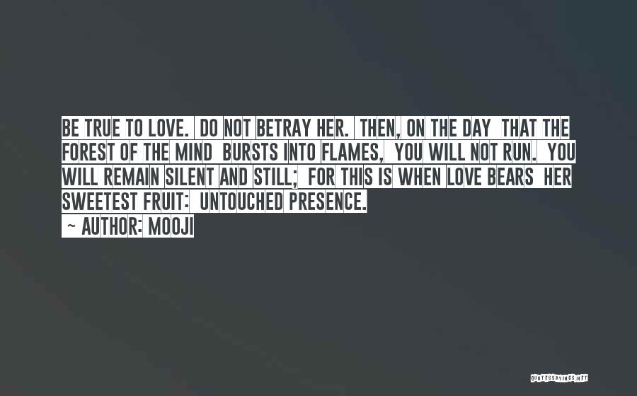 Mooji Quotes: Be True To Love. Do Not Betray Her. Then, On The Day That The Forest Of The Mind Bursts Into
