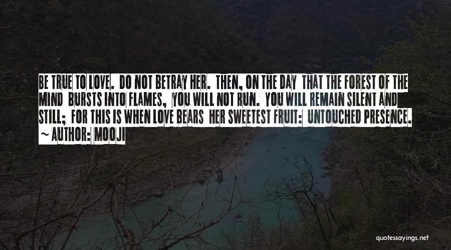 Mooji Quotes: Be True To Love. Do Not Betray Her. Then, On The Day That The Forest Of The Mind Bursts Into