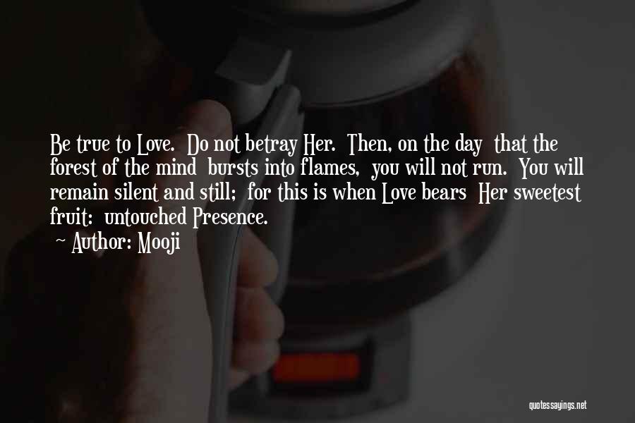 Mooji Quotes: Be True To Love. Do Not Betray Her. Then, On The Day That The Forest Of The Mind Bursts Into