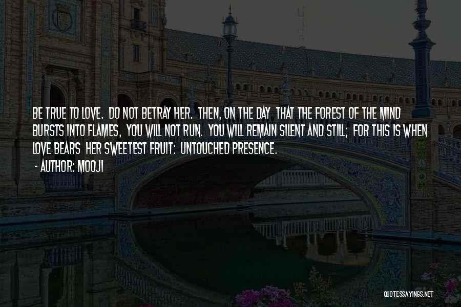 Mooji Quotes: Be True To Love. Do Not Betray Her. Then, On The Day That The Forest Of The Mind Bursts Into
