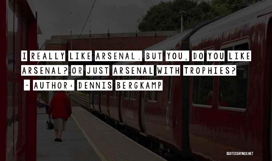 Dennis Bergkamp Quotes: I Really Like Arsenal. But You, Do You Like Arsenal? Or Just Arsenal With Trophies?