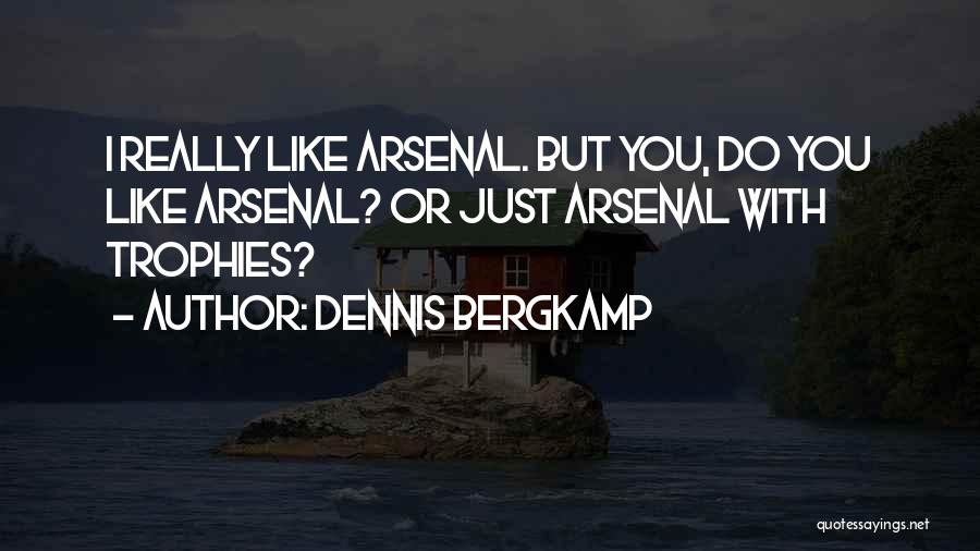 Dennis Bergkamp Quotes: I Really Like Arsenal. But You, Do You Like Arsenal? Or Just Arsenal With Trophies?