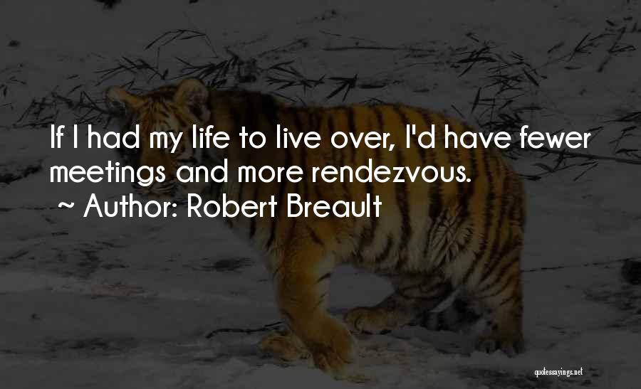 Robert Breault Quotes: If I Had My Life To Live Over, I'd Have Fewer Meetings And More Rendezvous.