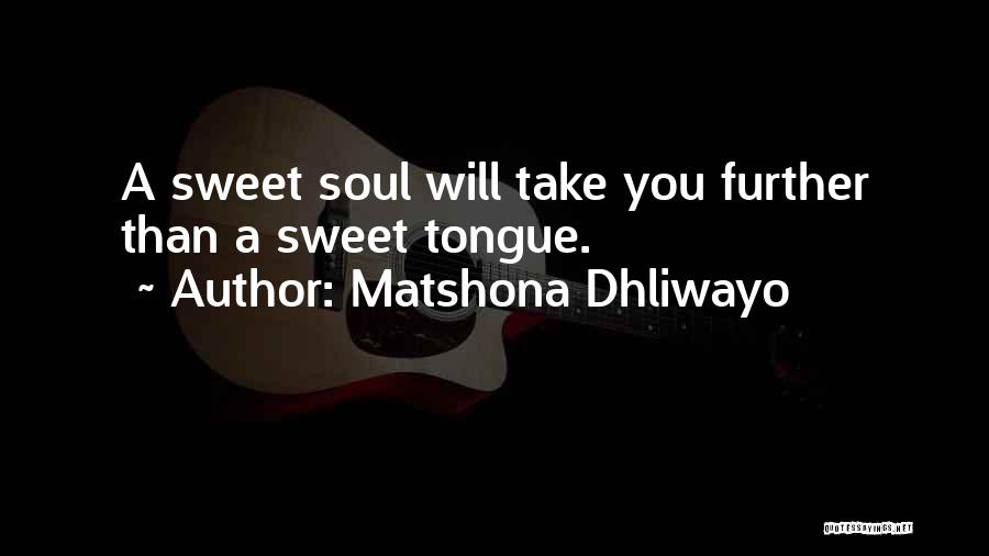 Matshona Dhliwayo Quotes: A Sweet Soul Will Take You Further Than A Sweet Tongue.