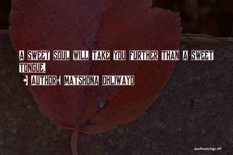 Matshona Dhliwayo Quotes: A Sweet Soul Will Take You Further Than A Sweet Tongue.