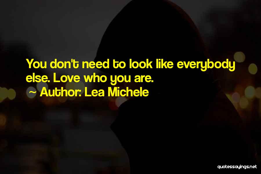Lea Michele Quotes: You Don't Need To Look Like Everybody Else. Love Who You Are.