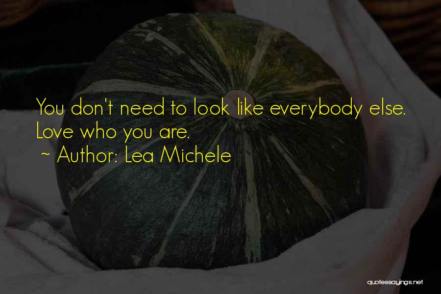 Lea Michele Quotes: You Don't Need To Look Like Everybody Else. Love Who You Are.