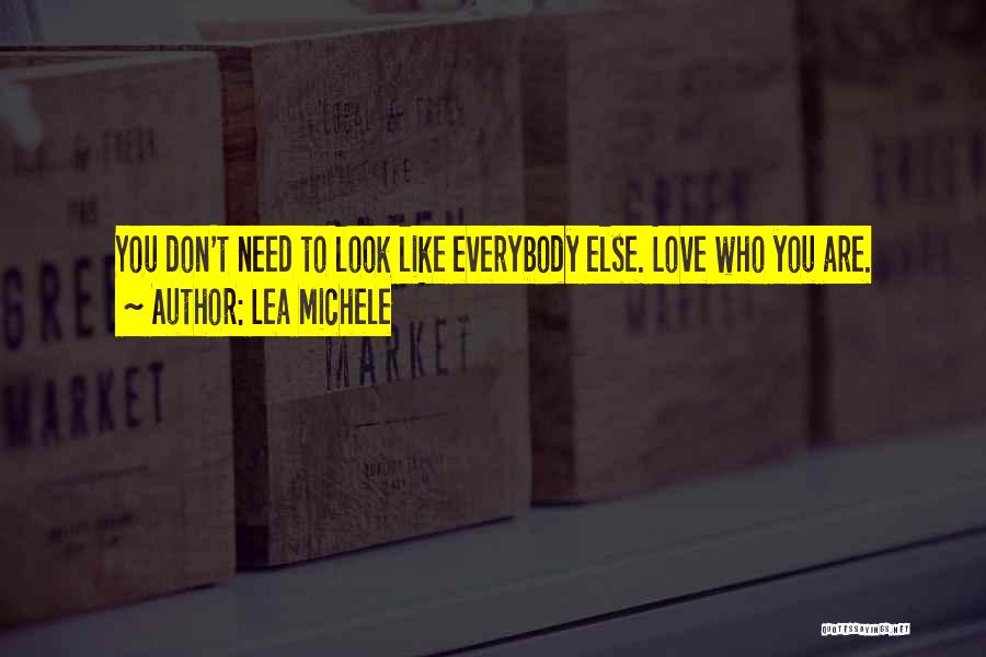 Lea Michele Quotes: You Don't Need To Look Like Everybody Else. Love Who You Are.