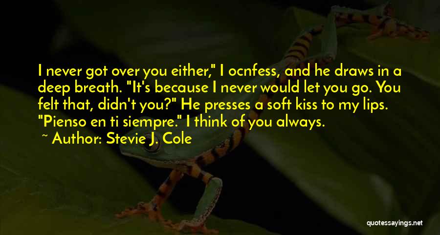 Stevie J. Cole Quotes: I Never Got Over You Either, I Ocnfess, And He Draws In A Deep Breath. It's Because I Never Would