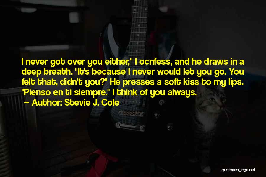 Stevie J. Cole Quotes: I Never Got Over You Either, I Ocnfess, And He Draws In A Deep Breath. It's Because I Never Would