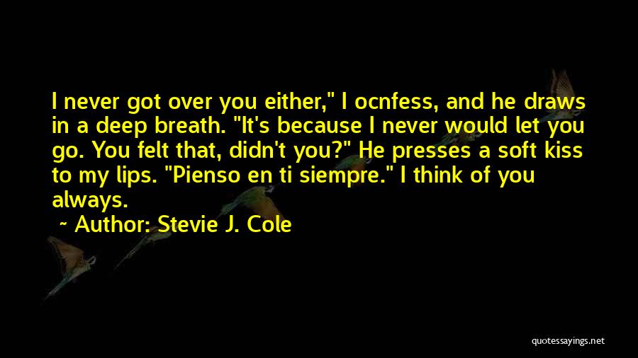 Stevie J. Cole Quotes: I Never Got Over You Either, I Ocnfess, And He Draws In A Deep Breath. It's Because I Never Would