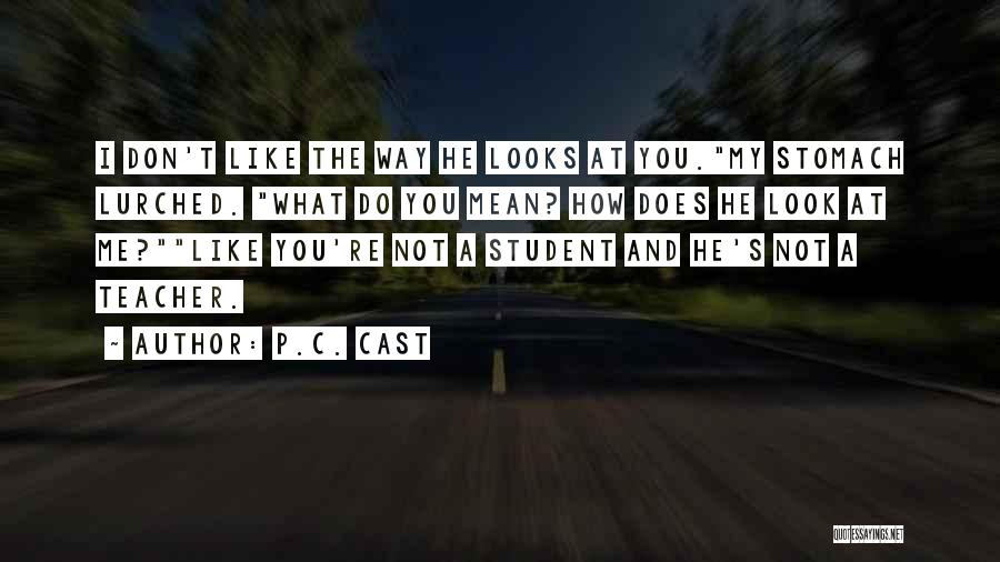 P.C. Cast Quotes: I Don't Like The Way He Looks At You.my Stomach Lurched. What Do You Mean? How Does He Look At