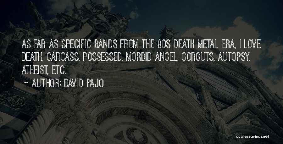 David Pajo Quotes: As Far As Specific Bands From The 90s Death Metal Era, I Love Death, Carcass, Possessed, Morbid Angel, Gorguts, Autopsy,