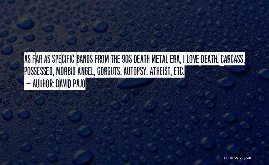 David Pajo Quotes: As Far As Specific Bands From The 90s Death Metal Era, I Love Death, Carcass, Possessed, Morbid Angel, Gorguts, Autopsy,