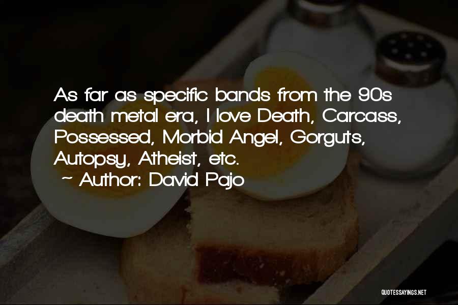 David Pajo Quotes: As Far As Specific Bands From The 90s Death Metal Era, I Love Death, Carcass, Possessed, Morbid Angel, Gorguts, Autopsy,