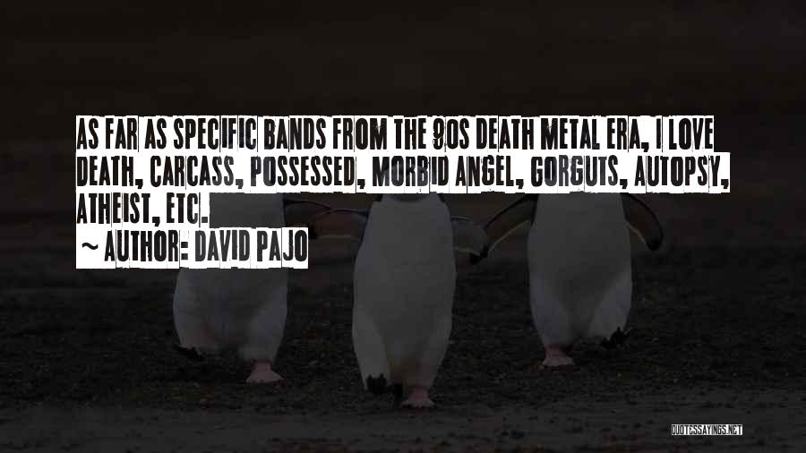 David Pajo Quotes: As Far As Specific Bands From The 90s Death Metal Era, I Love Death, Carcass, Possessed, Morbid Angel, Gorguts, Autopsy,