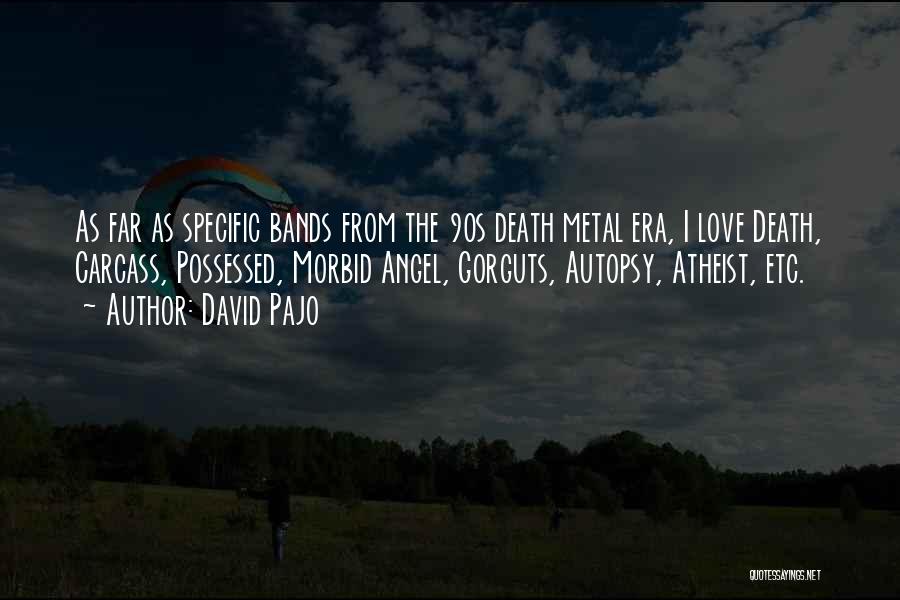 David Pajo Quotes: As Far As Specific Bands From The 90s Death Metal Era, I Love Death, Carcass, Possessed, Morbid Angel, Gorguts, Autopsy,