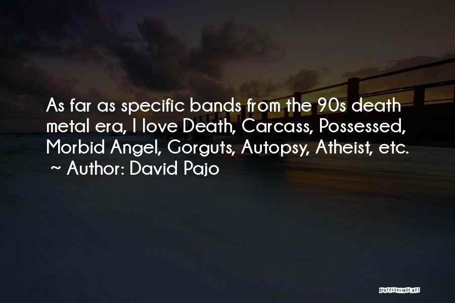 David Pajo Quotes: As Far As Specific Bands From The 90s Death Metal Era, I Love Death, Carcass, Possessed, Morbid Angel, Gorguts, Autopsy,