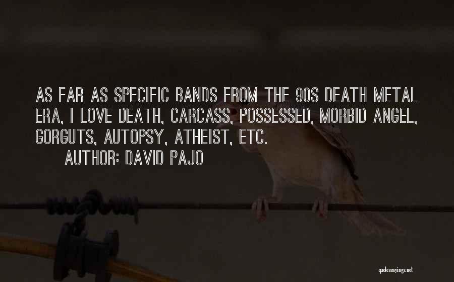 David Pajo Quotes: As Far As Specific Bands From The 90s Death Metal Era, I Love Death, Carcass, Possessed, Morbid Angel, Gorguts, Autopsy,