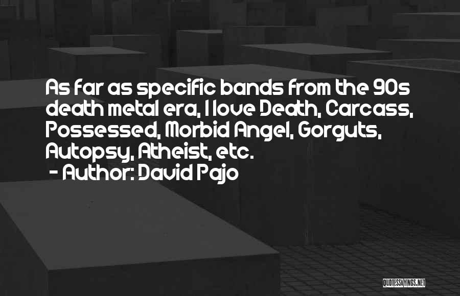 David Pajo Quotes: As Far As Specific Bands From The 90s Death Metal Era, I Love Death, Carcass, Possessed, Morbid Angel, Gorguts, Autopsy,