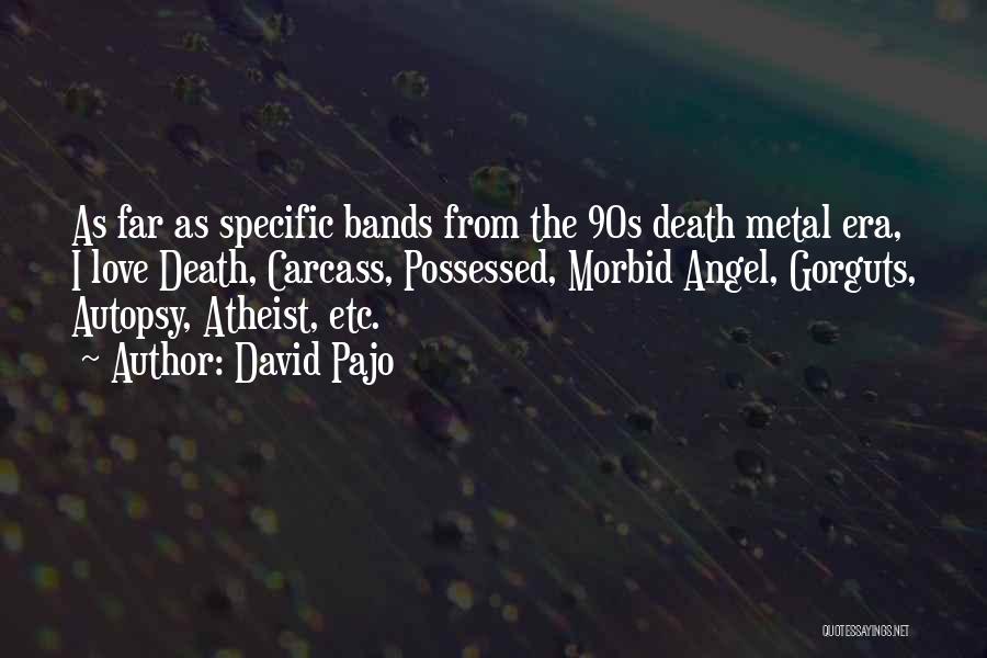 David Pajo Quotes: As Far As Specific Bands From The 90s Death Metal Era, I Love Death, Carcass, Possessed, Morbid Angel, Gorguts, Autopsy,