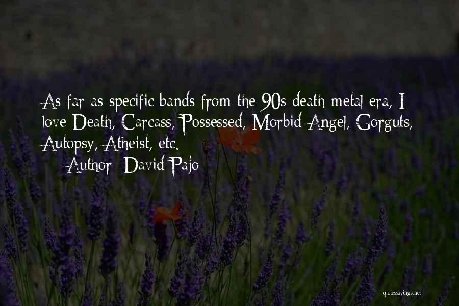 David Pajo Quotes: As Far As Specific Bands From The 90s Death Metal Era, I Love Death, Carcass, Possessed, Morbid Angel, Gorguts, Autopsy,