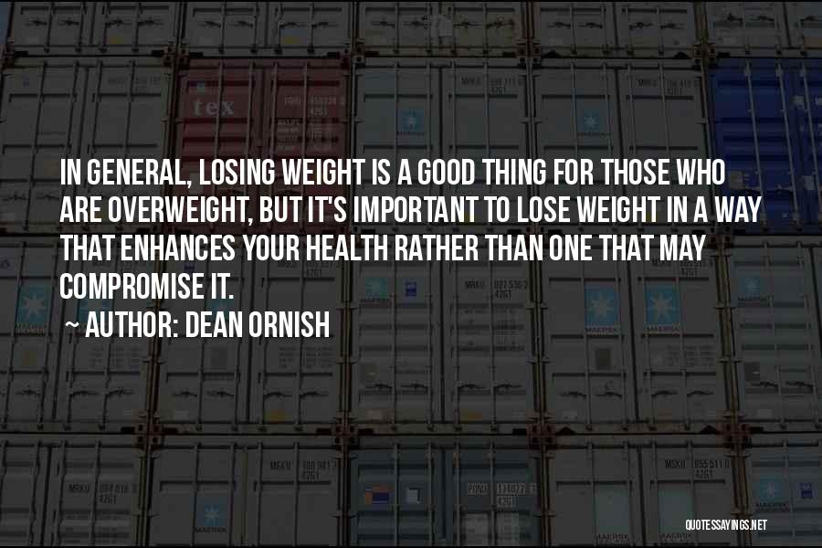 Dean Ornish Quotes: In General, Losing Weight Is A Good Thing For Those Who Are Overweight, But It's Important To Lose Weight In