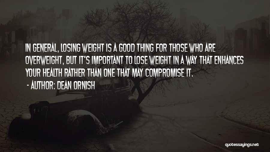 Dean Ornish Quotes: In General, Losing Weight Is A Good Thing For Those Who Are Overweight, But It's Important To Lose Weight In