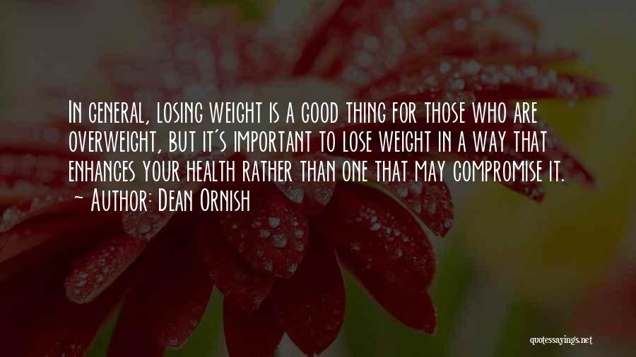 Dean Ornish Quotes: In General, Losing Weight Is A Good Thing For Those Who Are Overweight, But It's Important To Lose Weight In