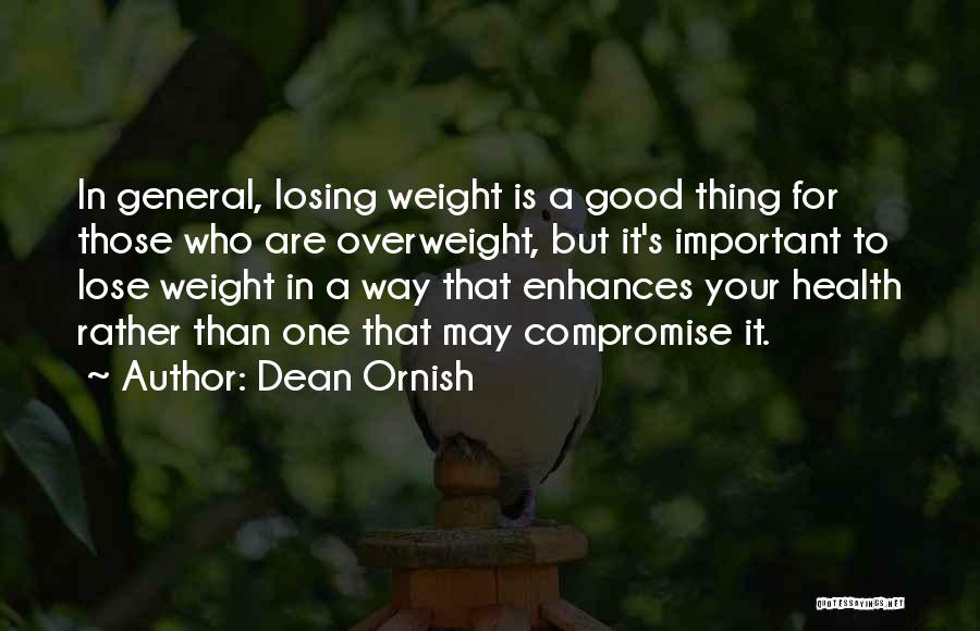 Dean Ornish Quotes: In General, Losing Weight Is A Good Thing For Those Who Are Overweight, But It's Important To Lose Weight In