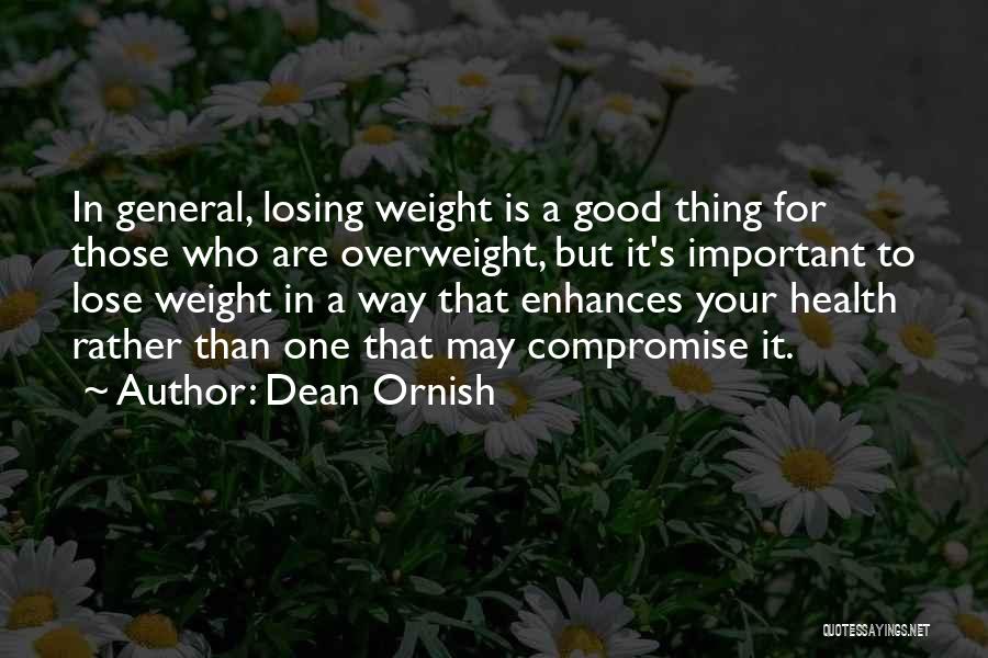 Dean Ornish Quotes: In General, Losing Weight Is A Good Thing For Those Who Are Overweight, But It's Important To Lose Weight In