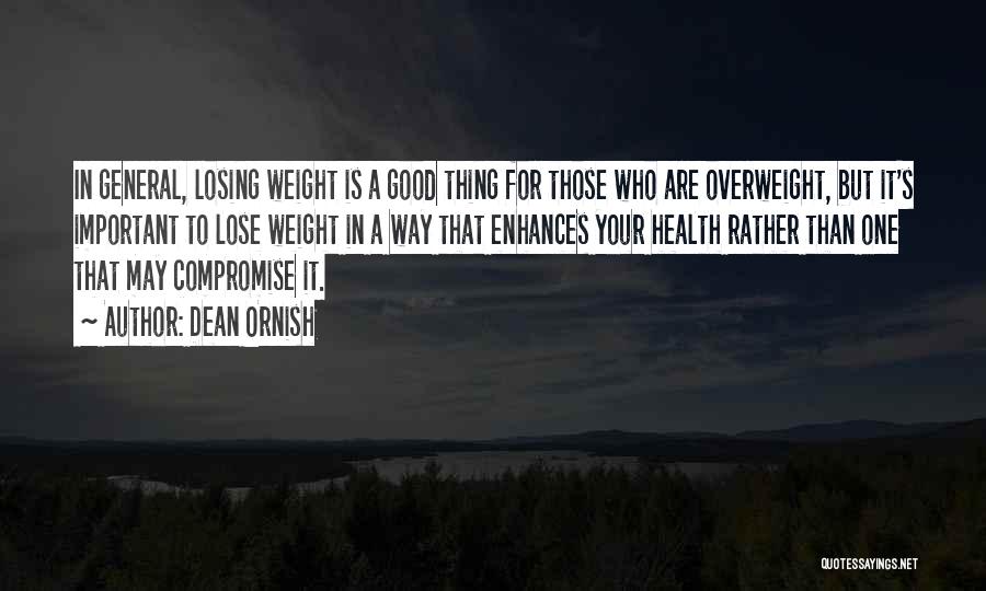 Dean Ornish Quotes: In General, Losing Weight Is A Good Thing For Those Who Are Overweight, But It's Important To Lose Weight In