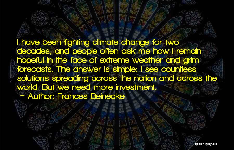 Frances Beinecke Quotes: I Have Been Fighting Climate Change For Two Decades, And People Often Ask Me How I Remain Hopeful In The