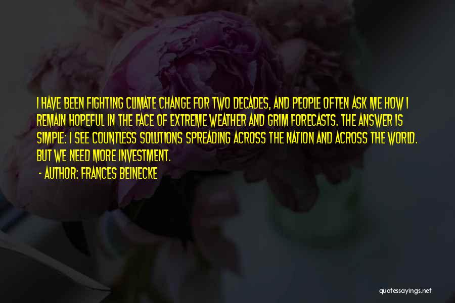 Frances Beinecke Quotes: I Have Been Fighting Climate Change For Two Decades, And People Often Ask Me How I Remain Hopeful In The