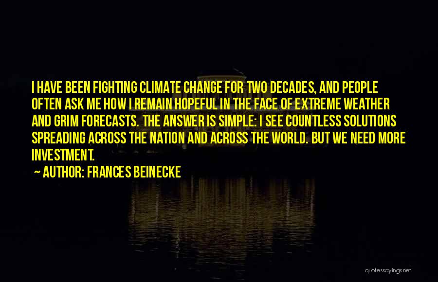 Frances Beinecke Quotes: I Have Been Fighting Climate Change For Two Decades, And People Often Ask Me How I Remain Hopeful In The