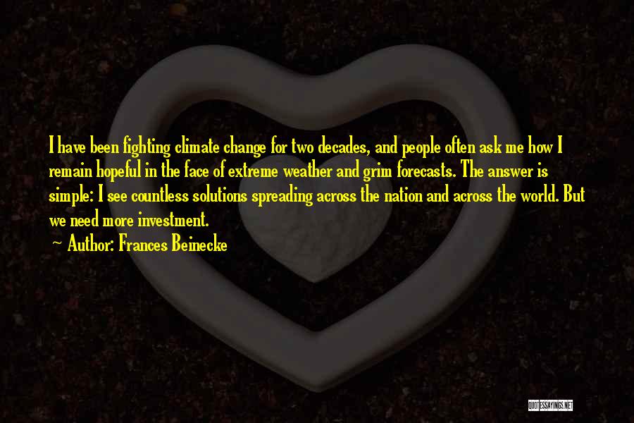 Frances Beinecke Quotes: I Have Been Fighting Climate Change For Two Decades, And People Often Ask Me How I Remain Hopeful In The