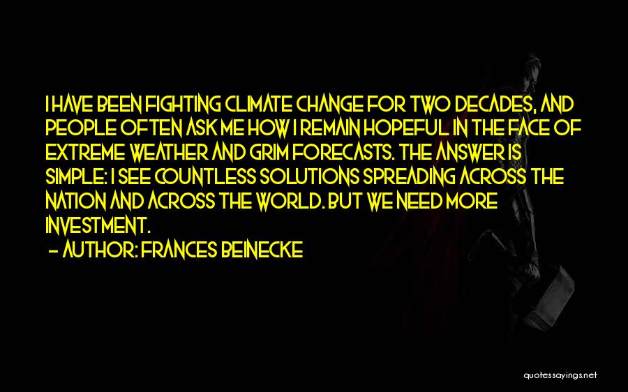 Frances Beinecke Quotes: I Have Been Fighting Climate Change For Two Decades, And People Often Ask Me How I Remain Hopeful In The