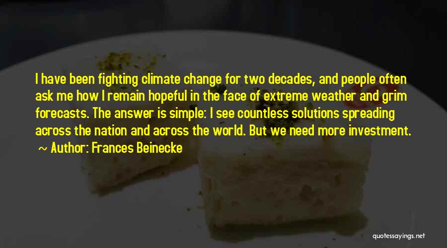 Frances Beinecke Quotes: I Have Been Fighting Climate Change For Two Decades, And People Often Ask Me How I Remain Hopeful In The