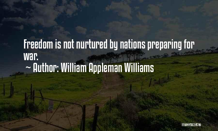 William Appleman Williams Quotes: Freedom Is Not Nurtured By Nations Preparing For War.